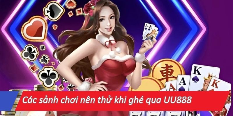 Các sảnh chơi nên thử khi ghé qua UU888